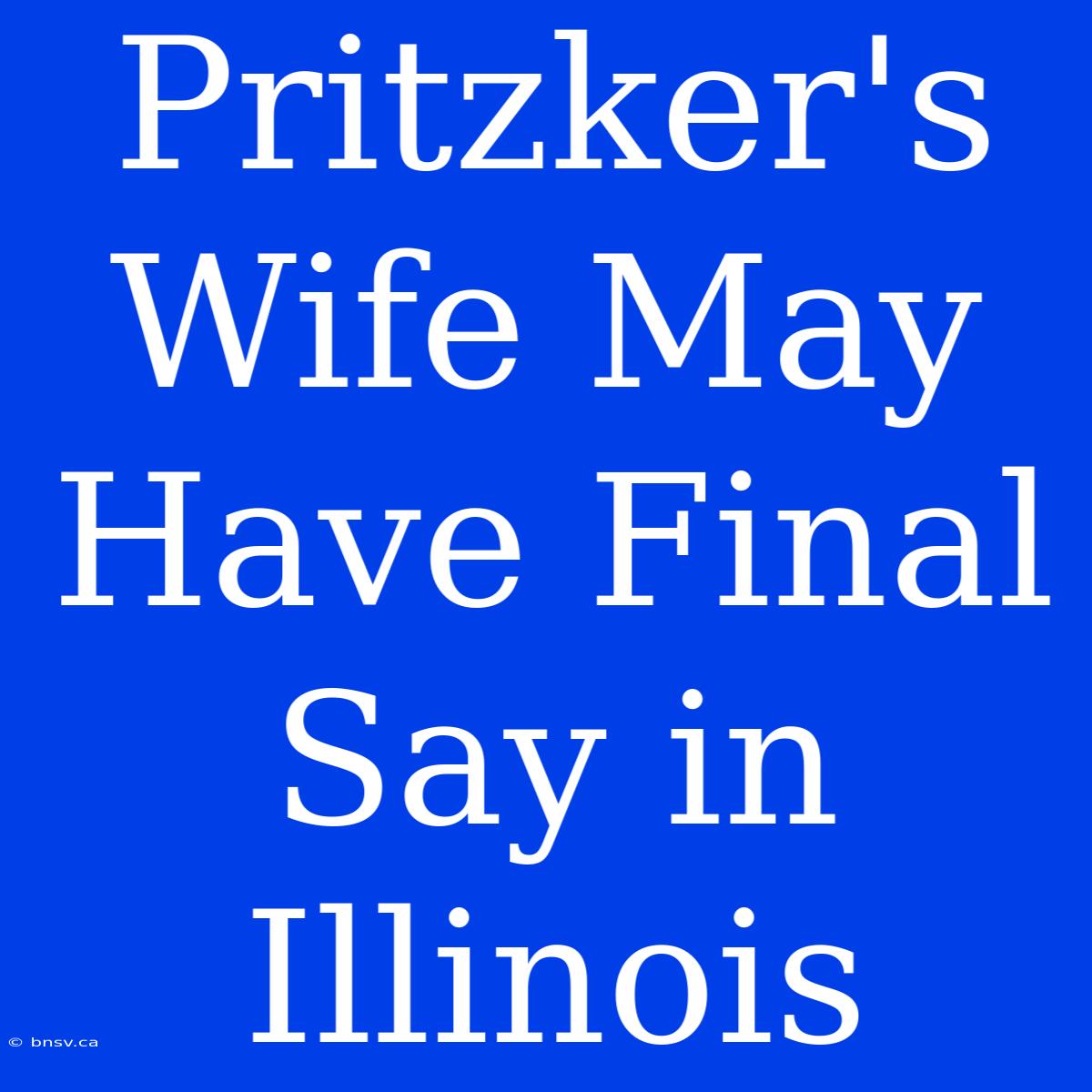 Pritzker's Wife May Have Final Say In Illinois