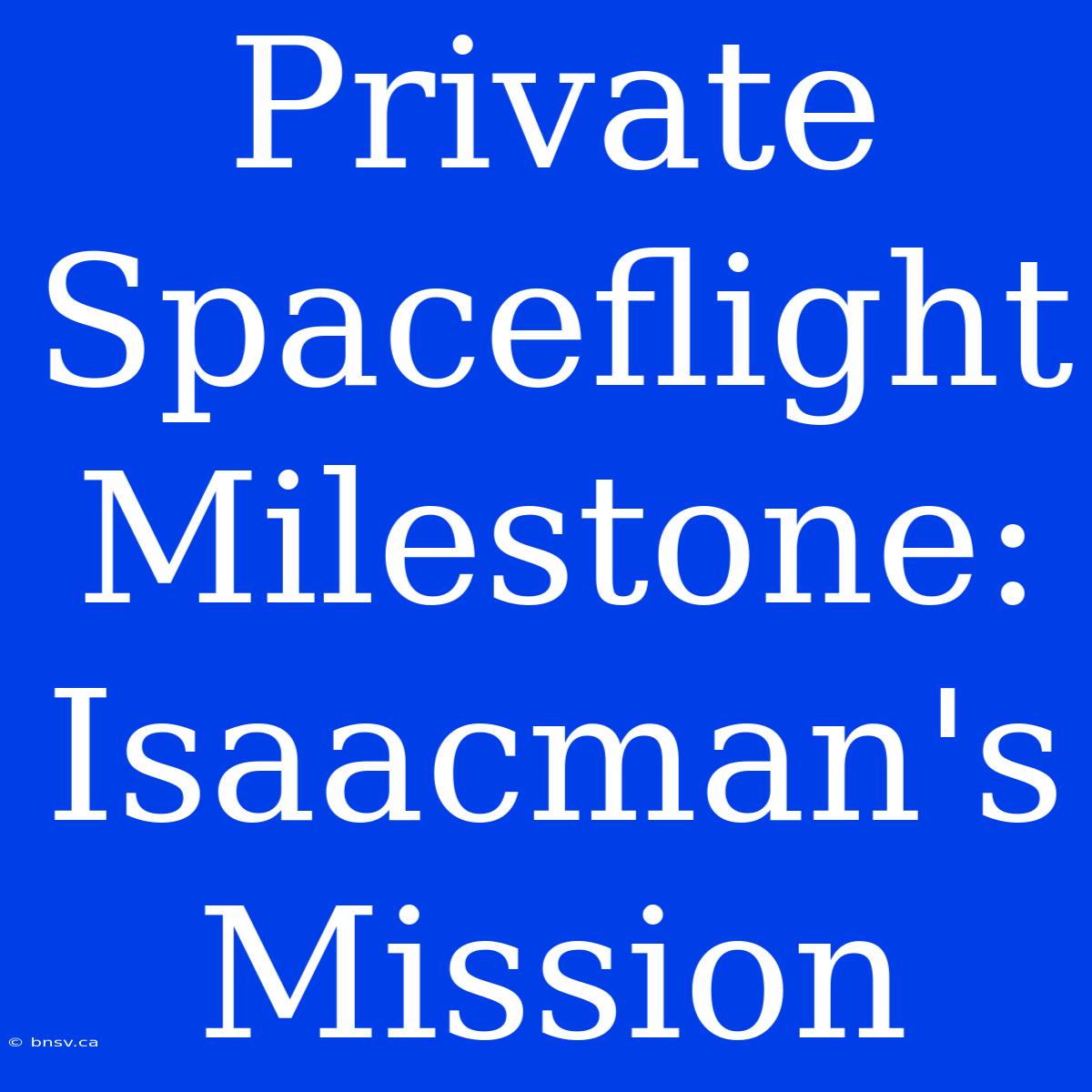 Private Spaceflight Milestone: Isaacman's Mission