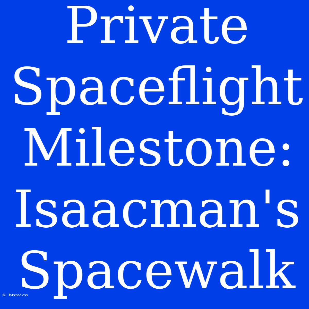 Private Spaceflight Milestone: Isaacman's Spacewalk