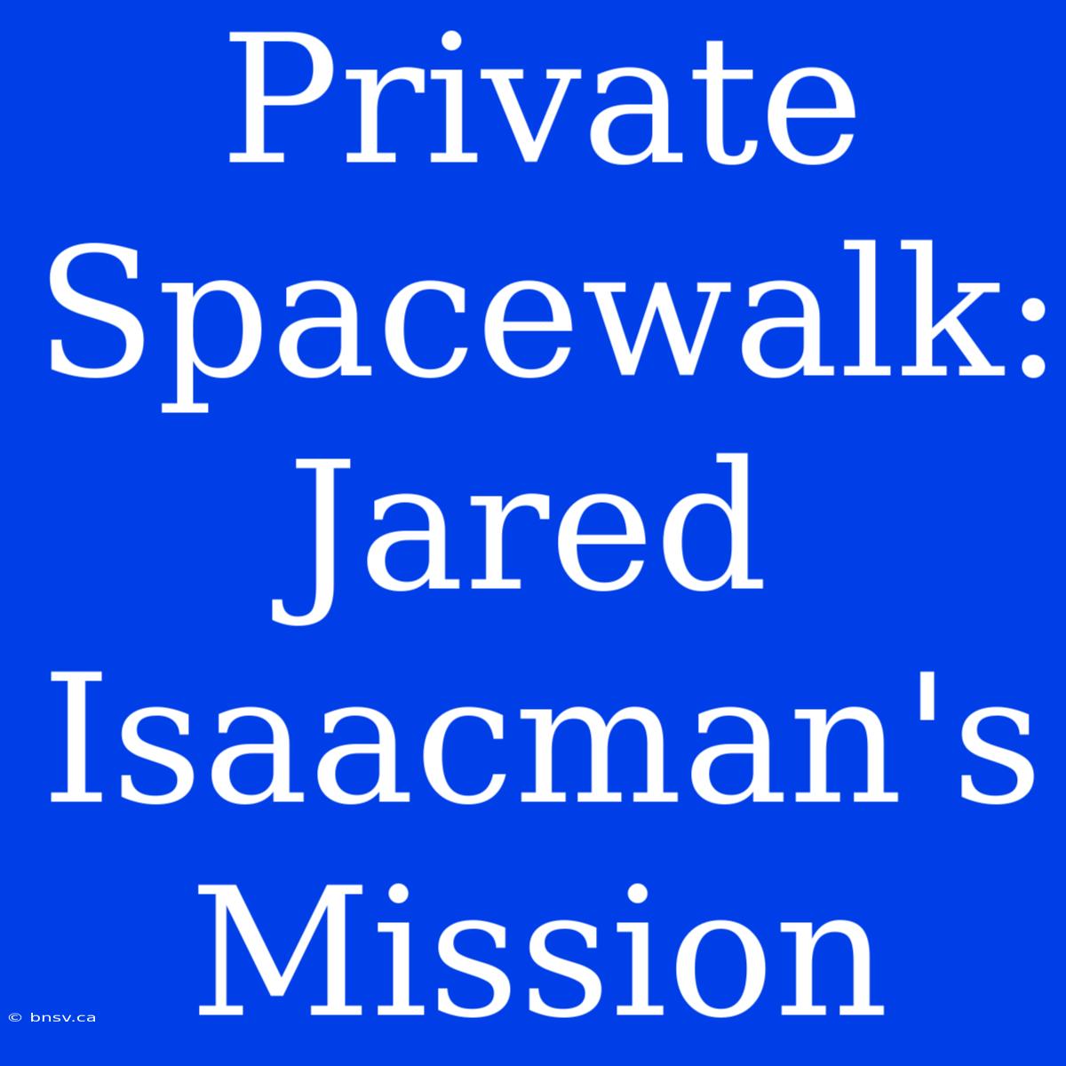 Private Spacewalk: Jared Isaacman's Mission