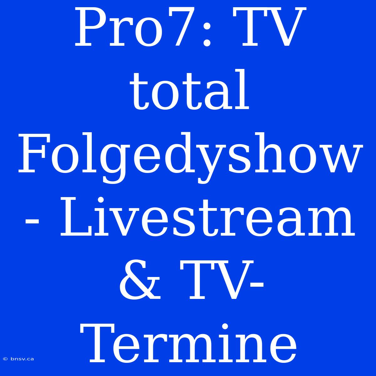 Pro7: TV Total Folgedyshow - Livestream & TV-Termine