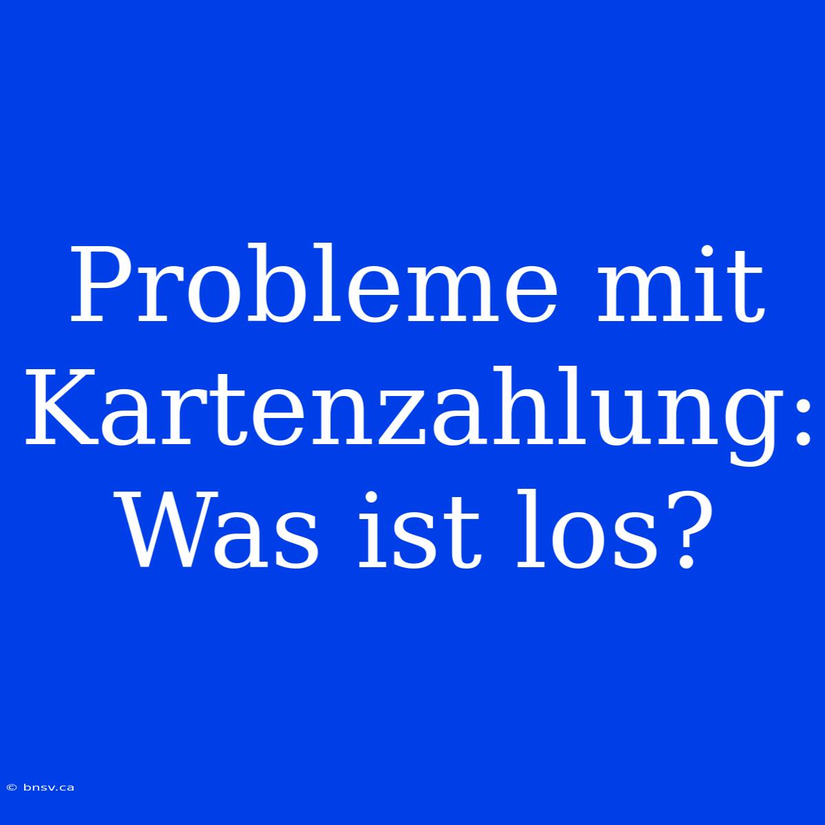 Probleme Mit Kartenzahlung: Was Ist Los?