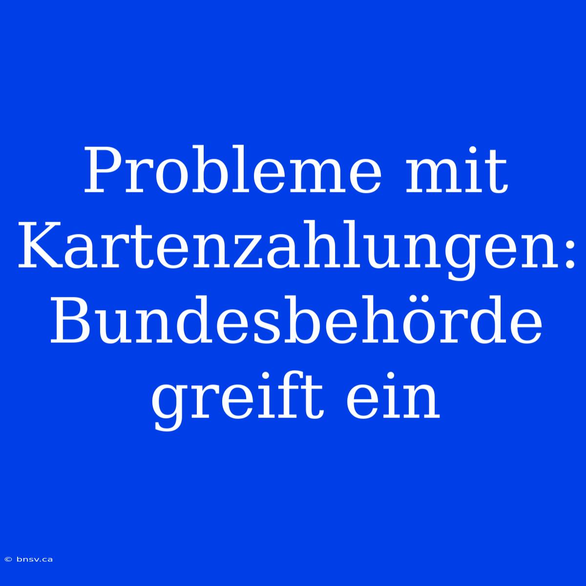 Probleme Mit Kartenzahlungen: Bundesbehörde Greift Ein