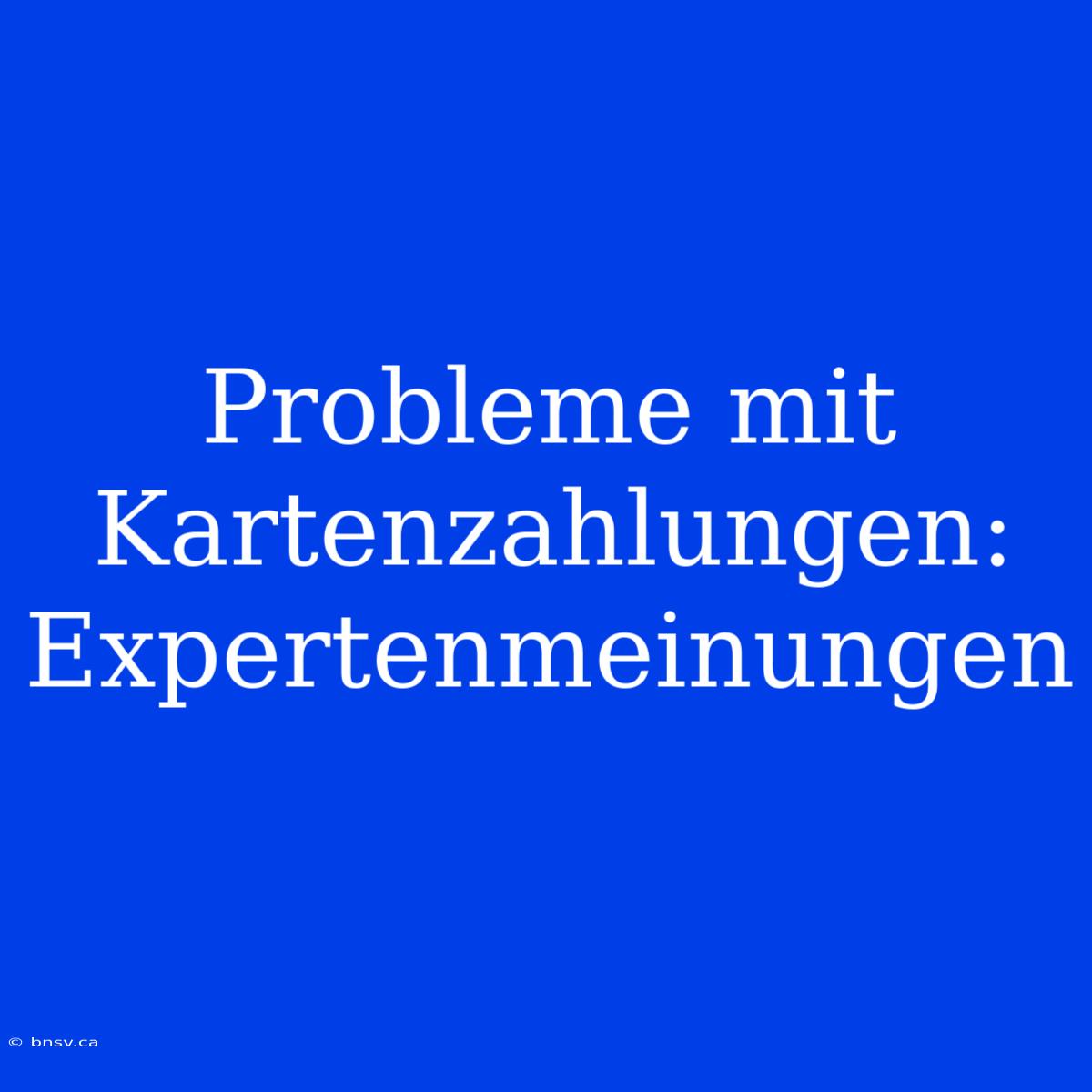 Probleme Mit Kartenzahlungen: Expertenmeinungen