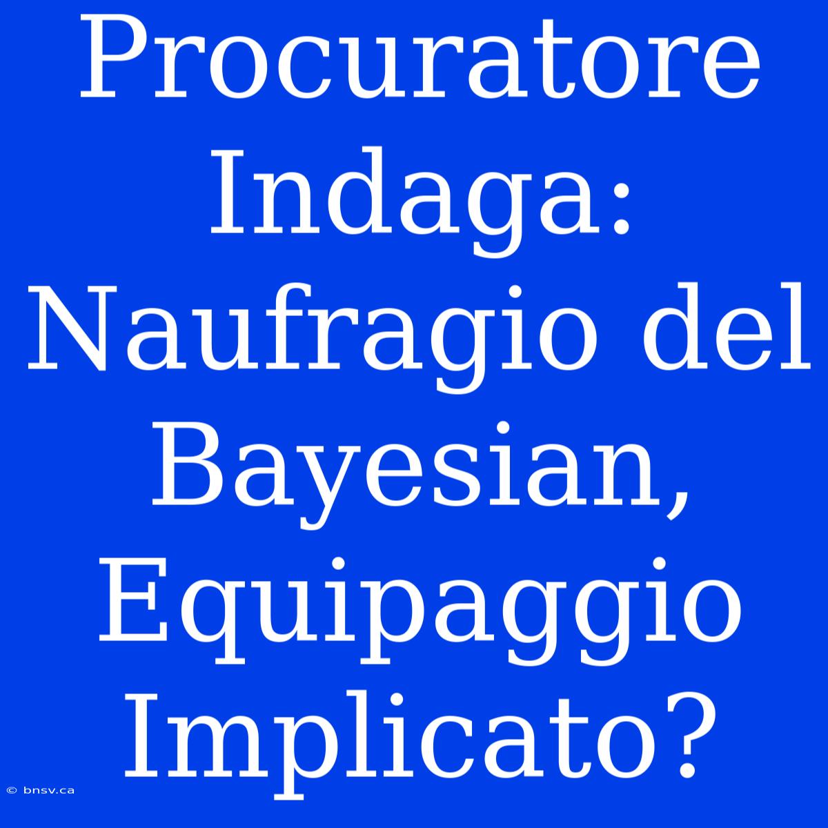 Procuratore Indaga: Naufragio Del Bayesian, Equipaggio Implicato?