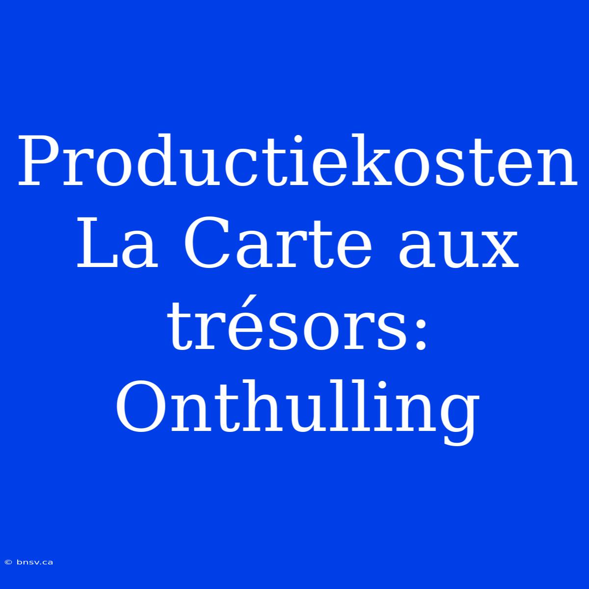 Productiekosten La Carte Aux Trésors: Onthulling