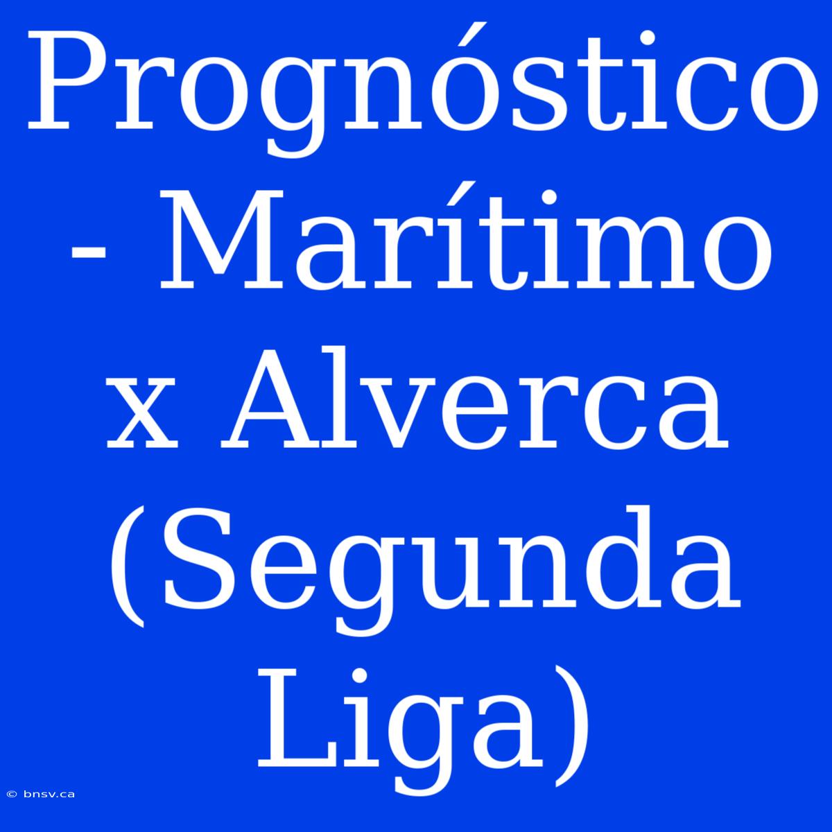 Prognóstico - Marítimo X Alverca (Segunda Liga)