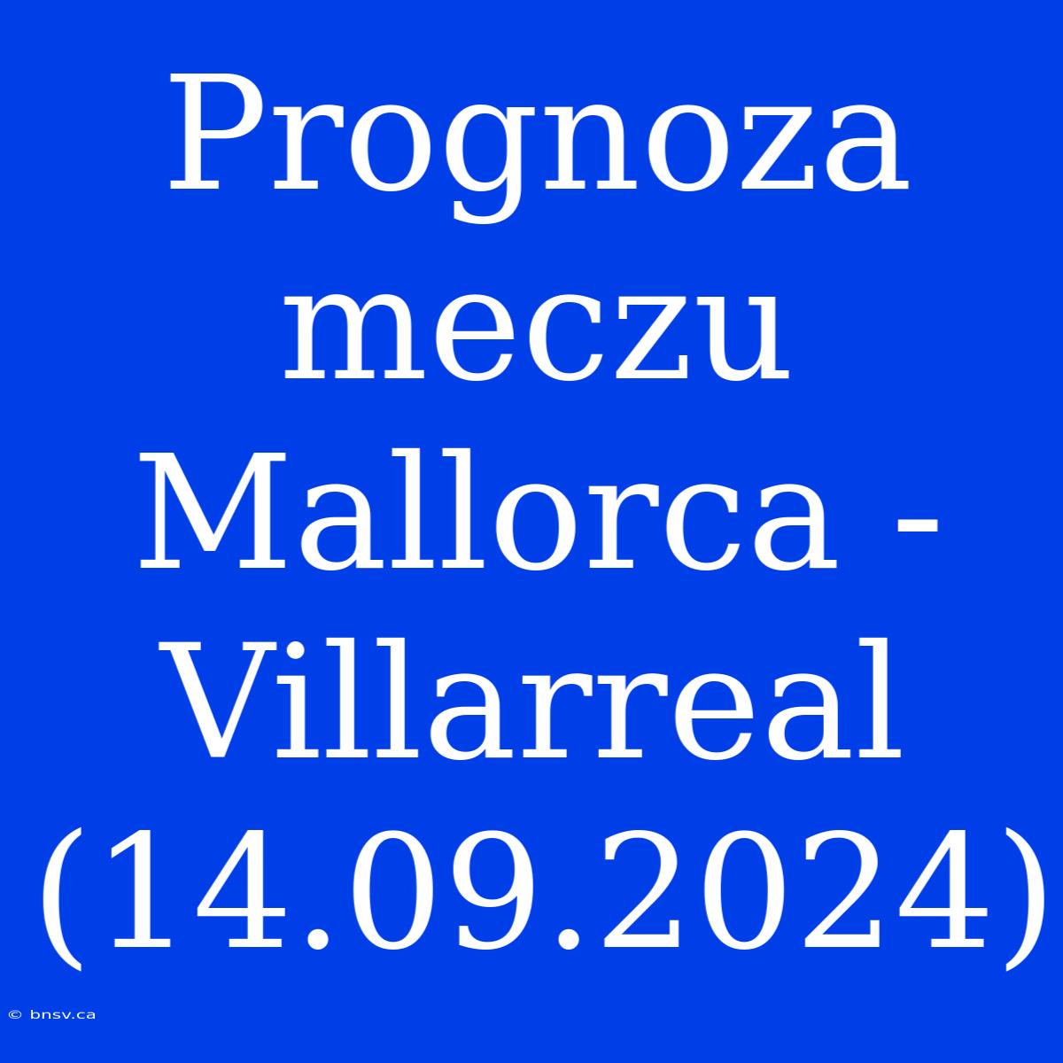 Prognoza Meczu Mallorca - Villarreal (14.09.2024)