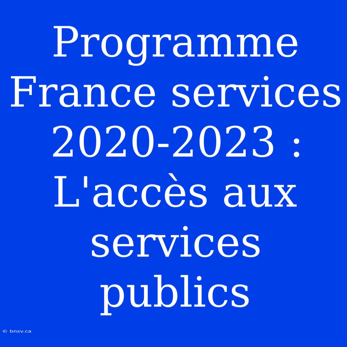 Programme France Services 2020-2023 : L'accès Aux Services Publics