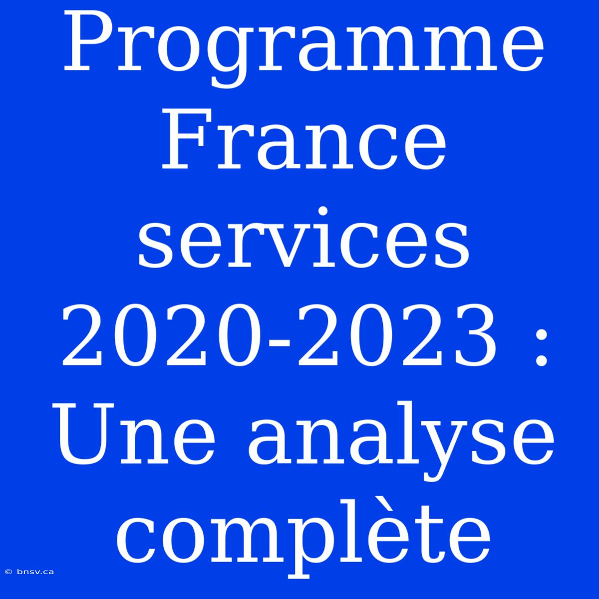 Programme France Services 2020-2023 : Une Analyse Complète