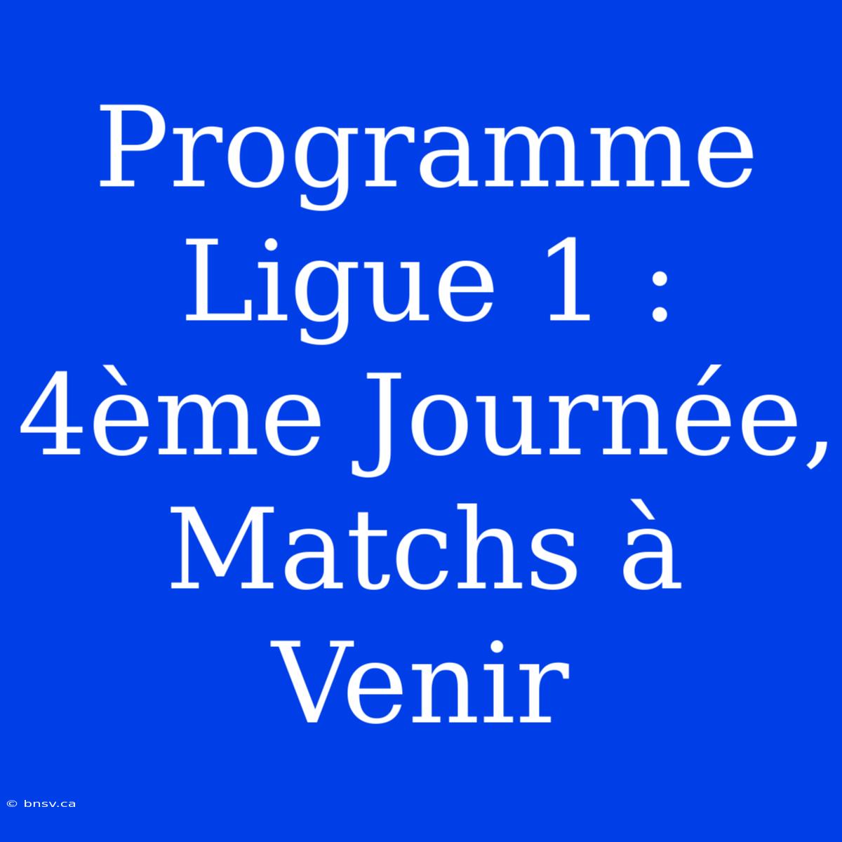 Programme Ligue 1 : 4ème Journée, Matchs À Venir