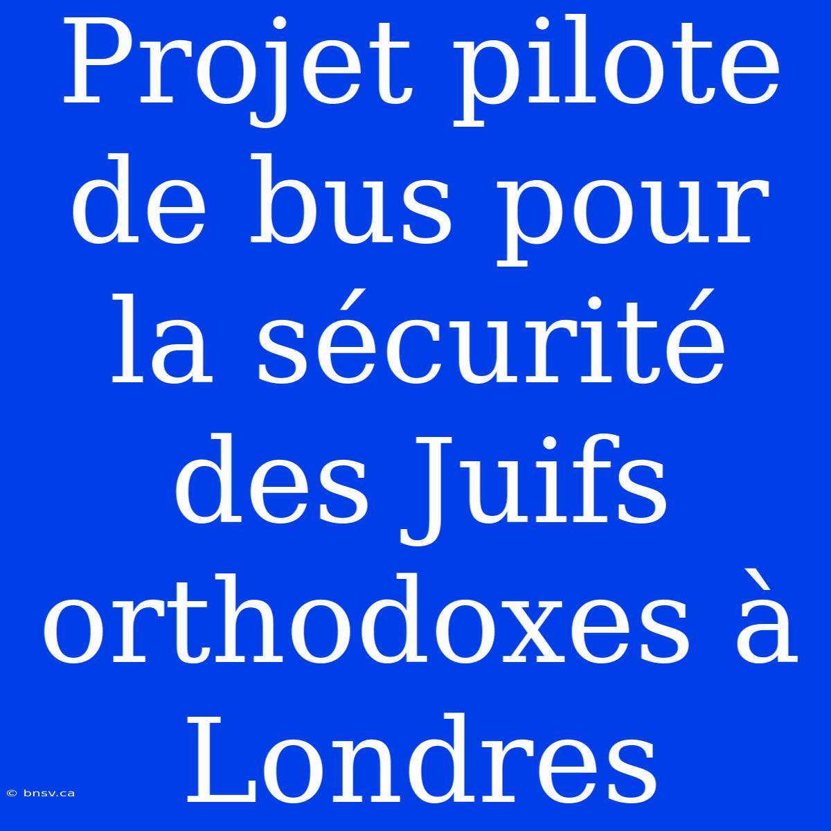 Projet Pilote De Bus Pour La Sécurité Des Juifs Orthodoxes À Londres