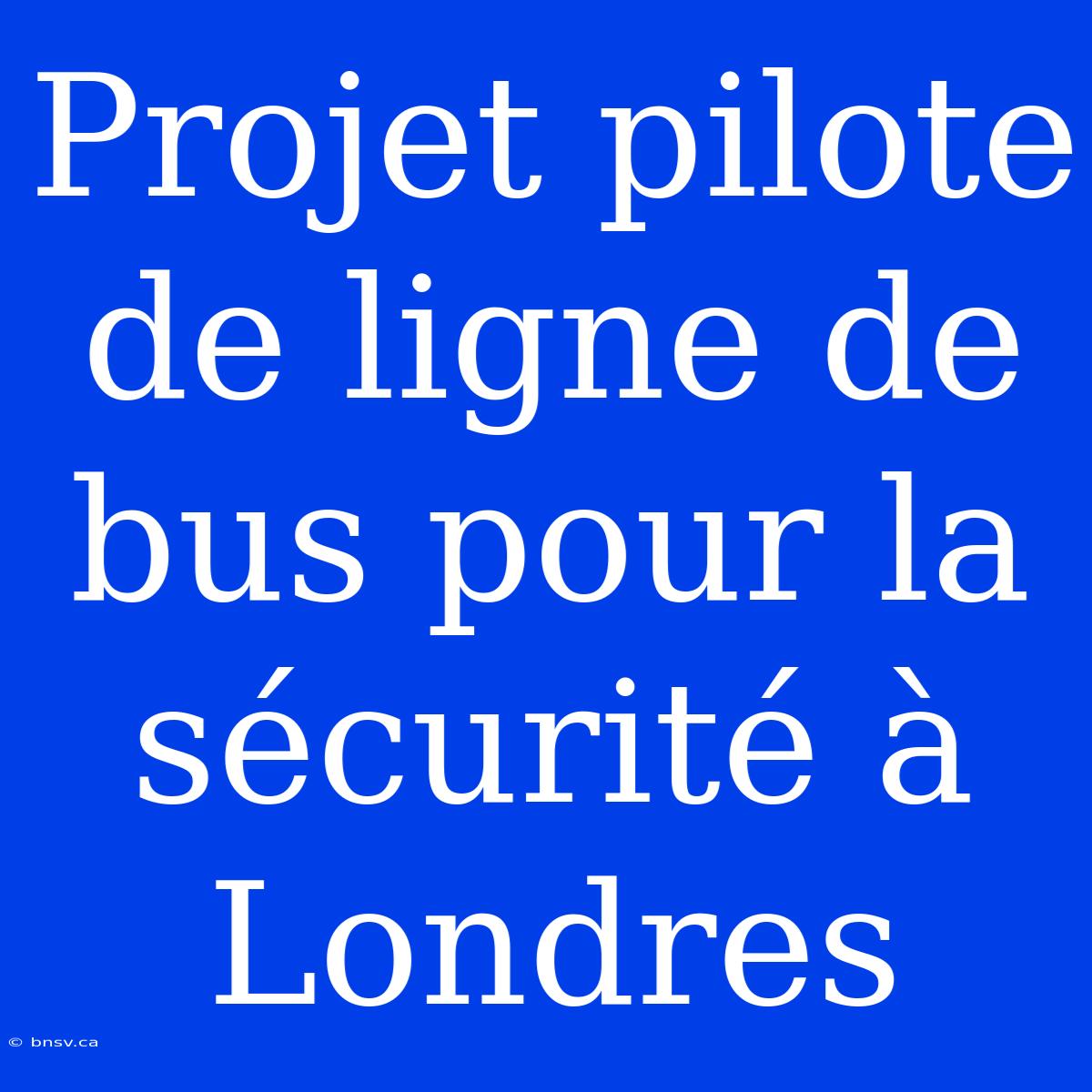 Projet Pilote De Ligne De Bus Pour La Sécurité À Londres