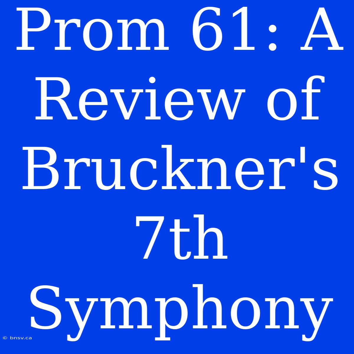 Prom 61: A Review Of Bruckner's 7th Symphony