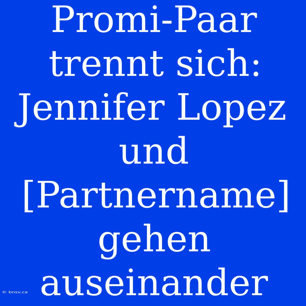 Promi-Paar Trennt Sich: Jennifer Lopez Und [Partnername] Gehen Auseinander