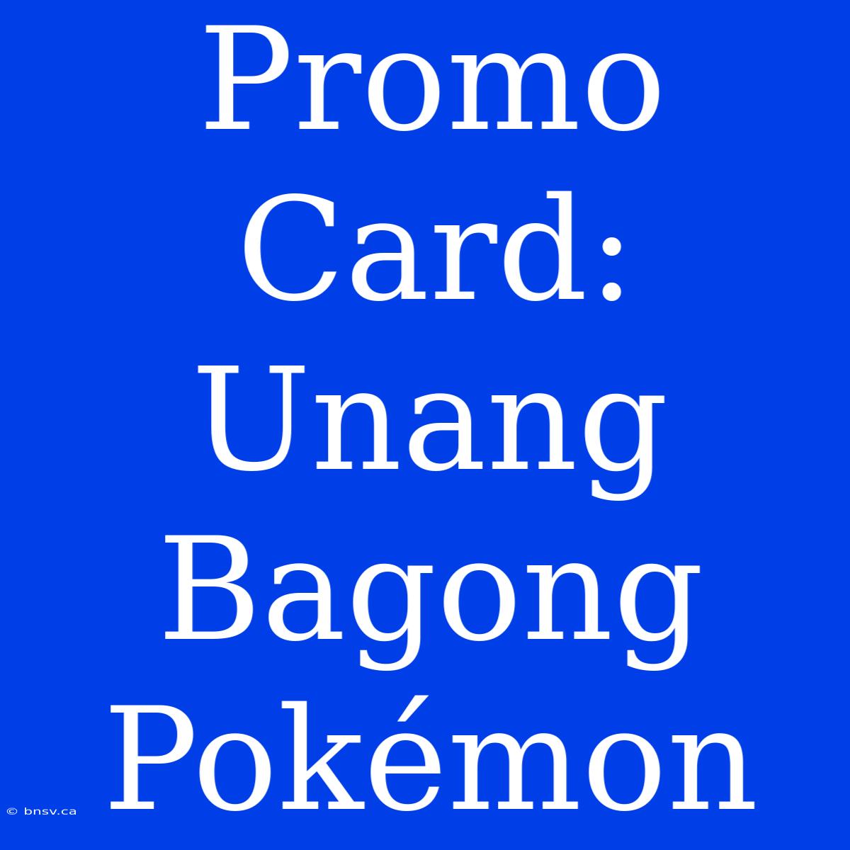 Promo Card: Unang Bagong Pokémon