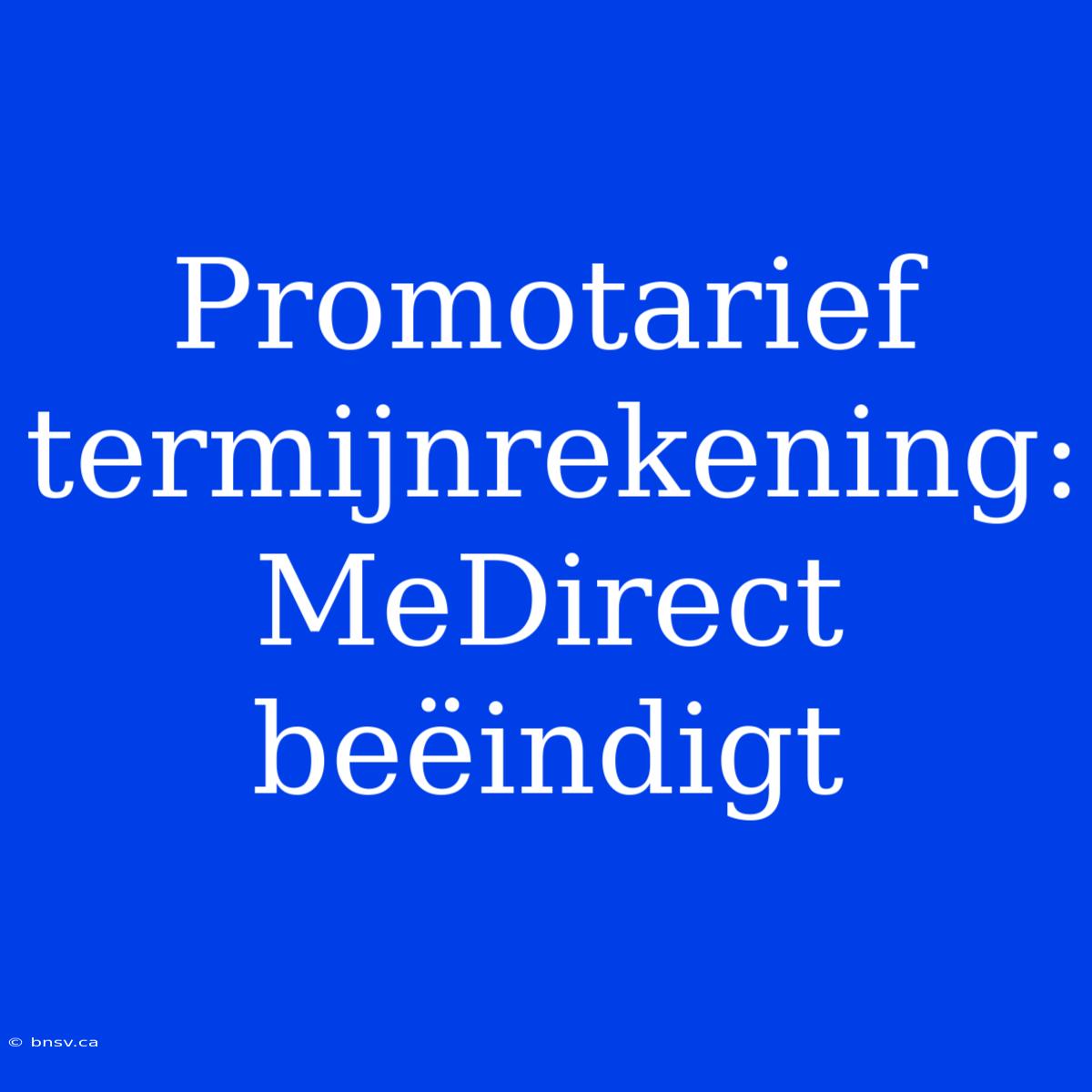 Promotarief Termijnrekening: MeDirect Beëindigt