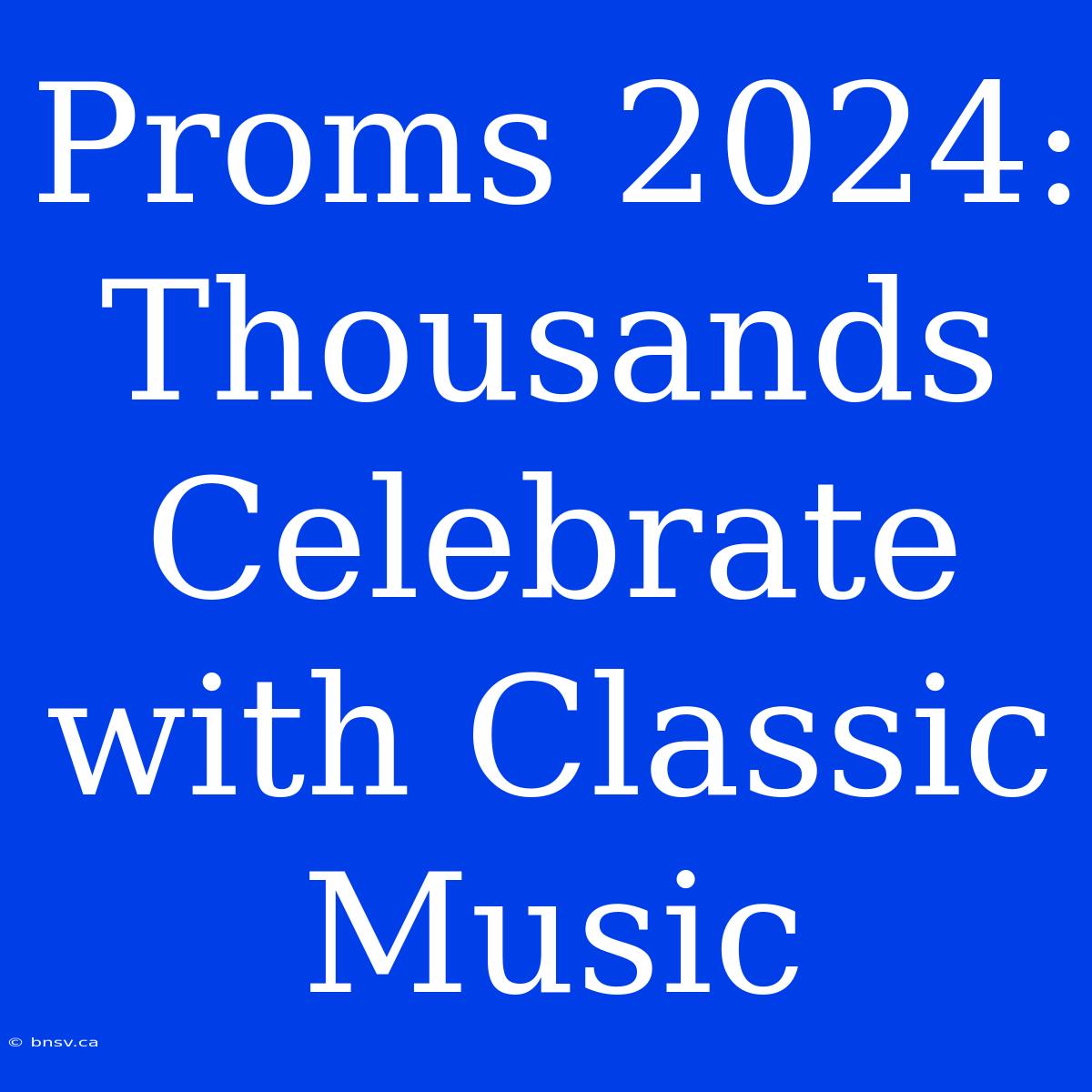 Proms 2024: Thousands Celebrate With Classic Music