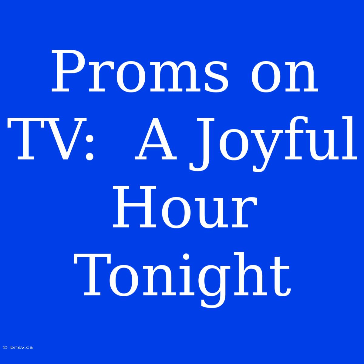 Proms On TV:  A Joyful Hour Tonight