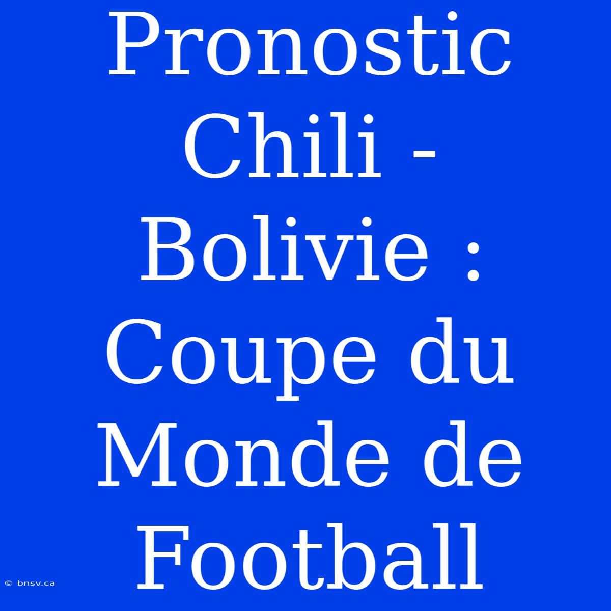 Pronostic Chili - Bolivie : Coupe Du Monde De Football