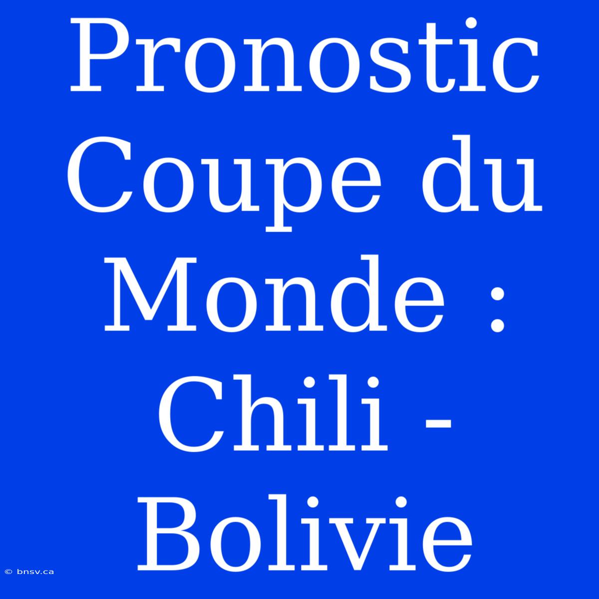 Pronostic Coupe Du Monde : Chili - Bolivie