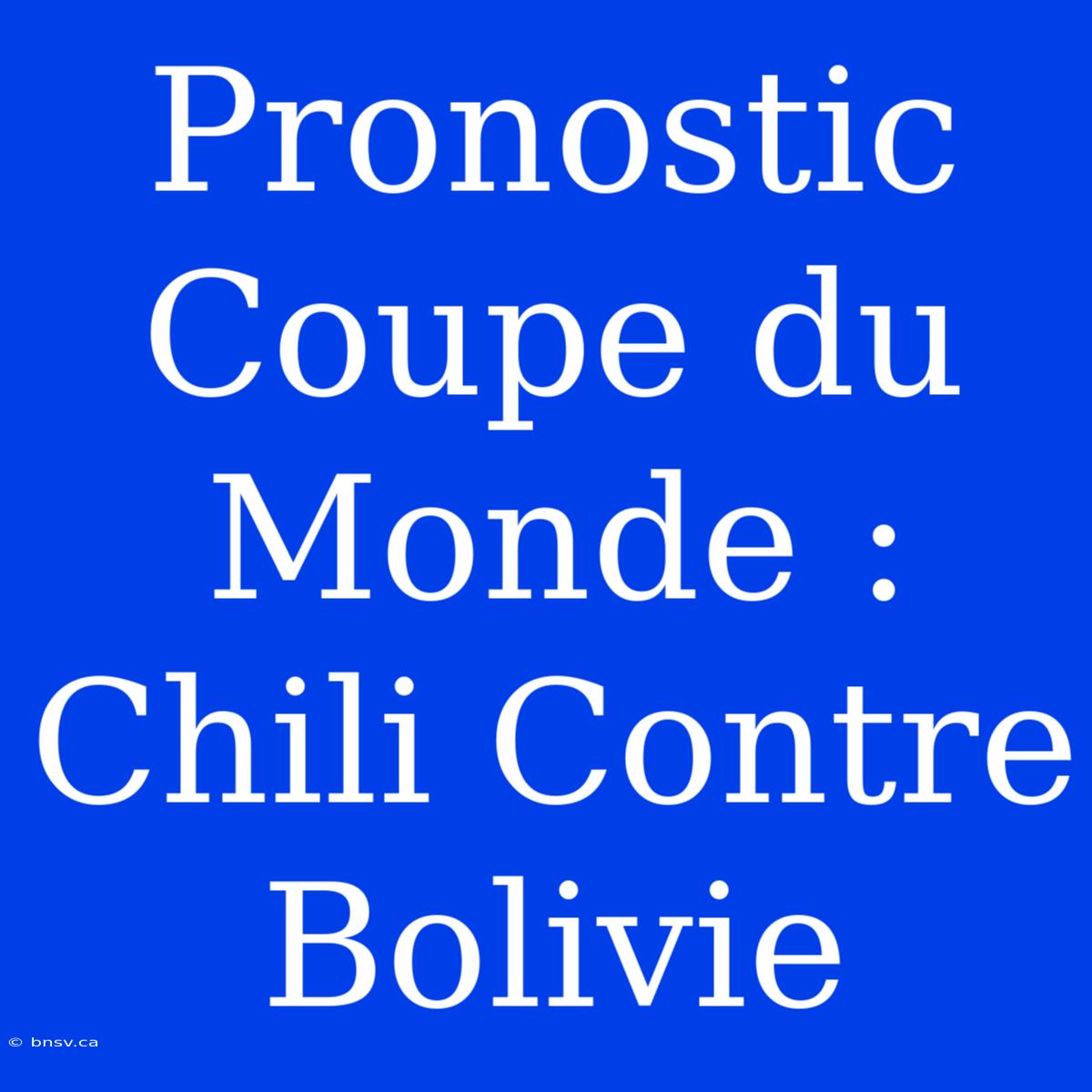 Pronostic Coupe Du Monde : Chili Contre Bolivie