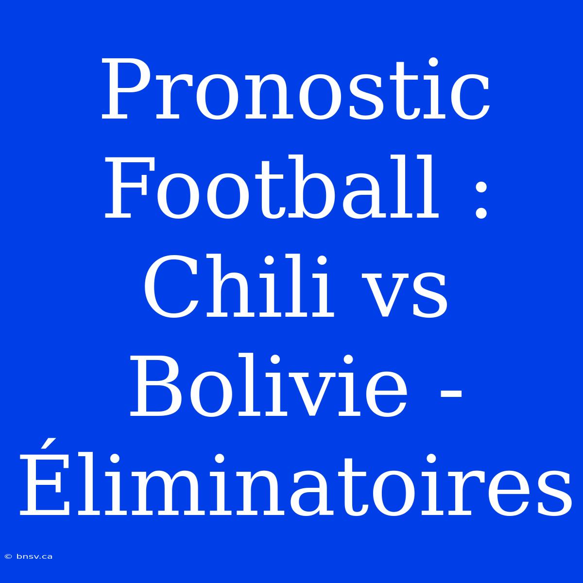 Pronostic Football : Chili Vs Bolivie - Éliminatoires