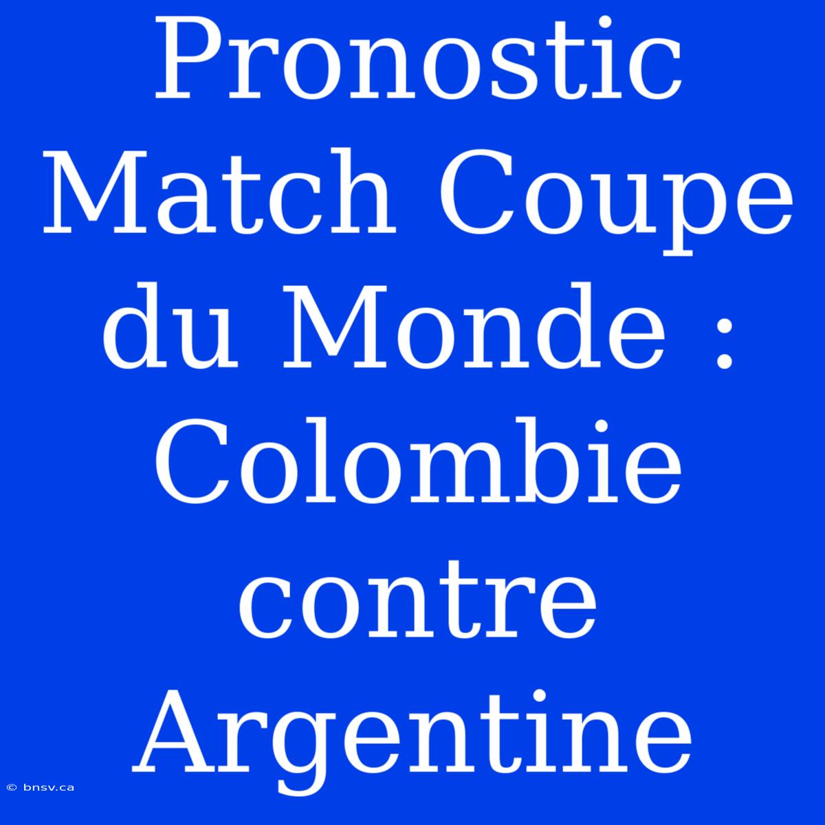 Pronostic Match Coupe Du Monde : Colombie Contre Argentine