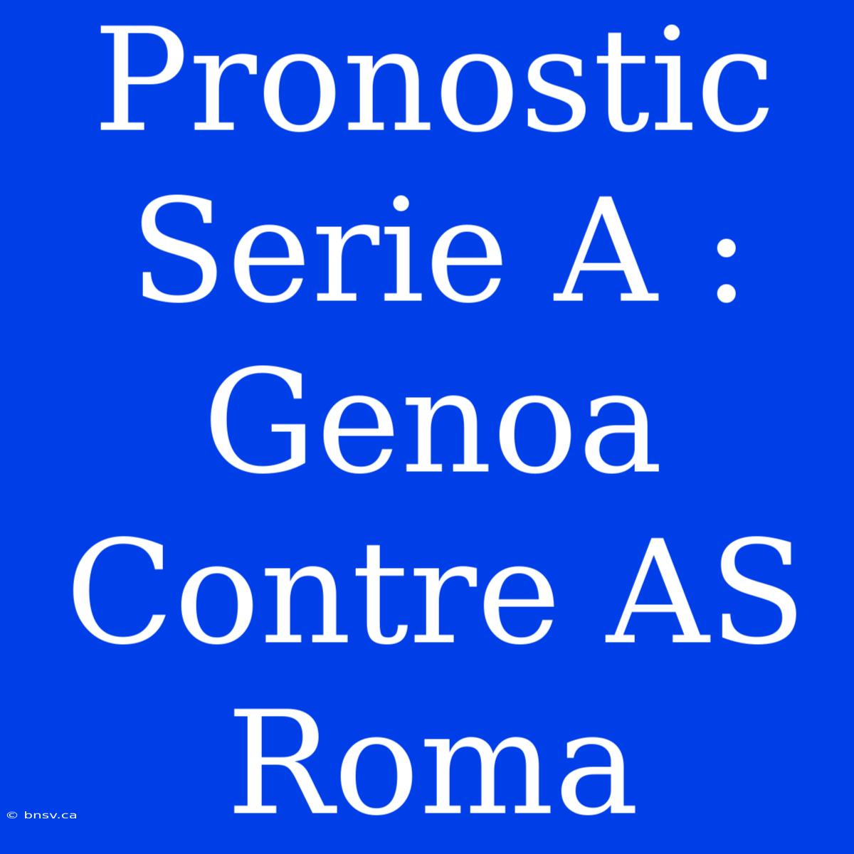 Pronostic Serie A : Genoa Contre AS Roma