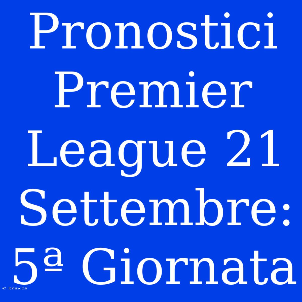 Pronostici Premier League 21 Settembre: 5ª Giornata