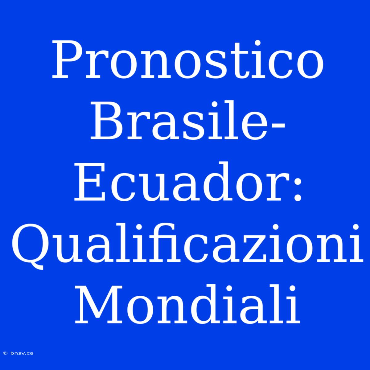 Pronostico Brasile-Ecuador: Qualificazioni Mondiali