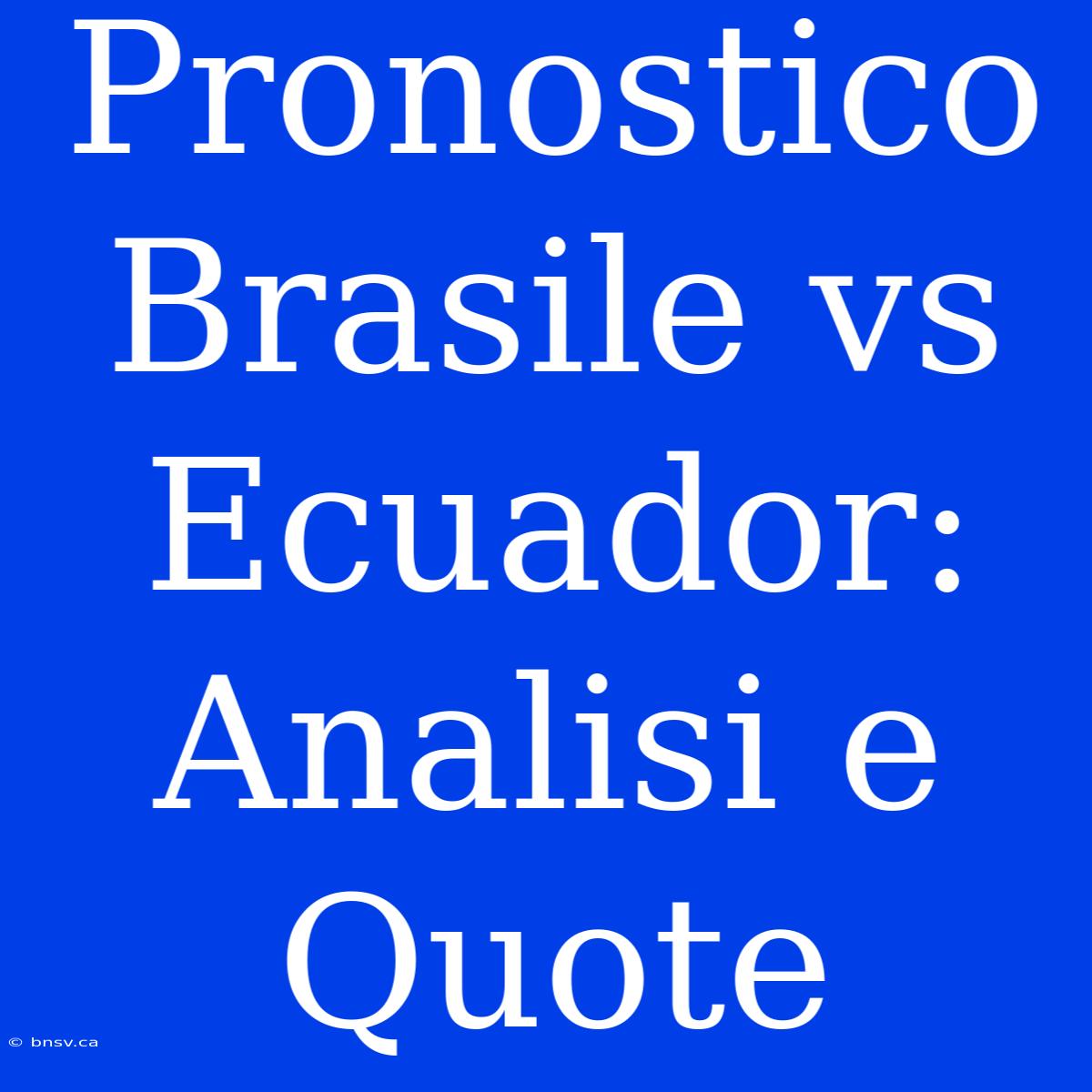 Pronostico Brasile Vs Ecuador: Analisi E Quote