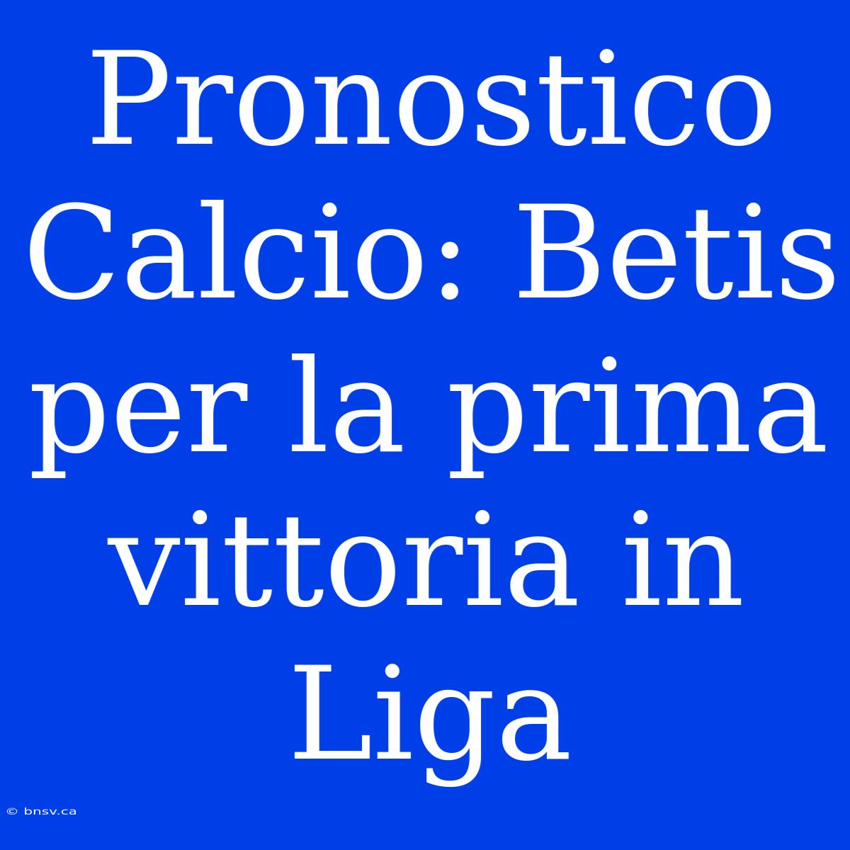 Pronostico Calcio: Betis Per La Prima Vittoria In Liga