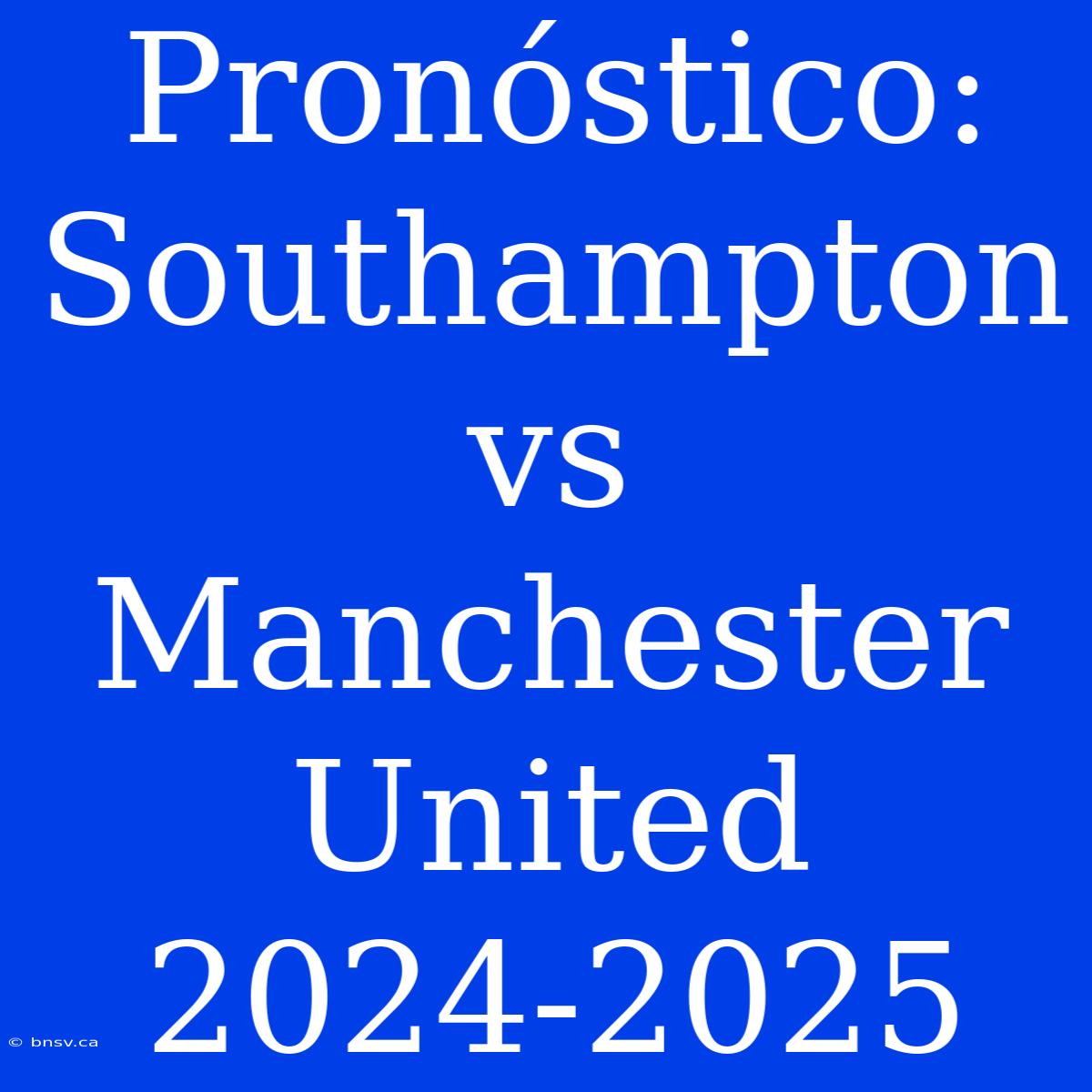 Pronóstico: Southampton Vs Manchester United 2024-2025