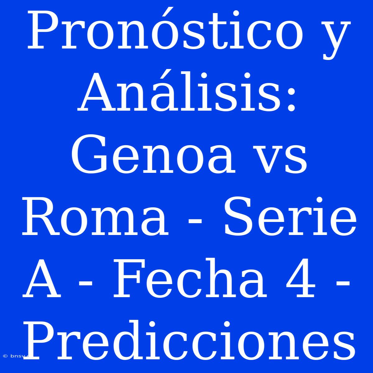 Pronóstico Y Análisis: Genoa Vs Roma - Serie A - Fecha 4 - Predicciones