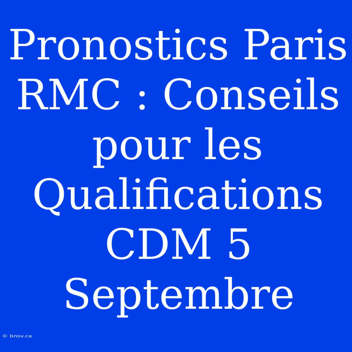 Pronostics Paris RMC : Conseils Pour Les Qualifications CDM 5 Septembre