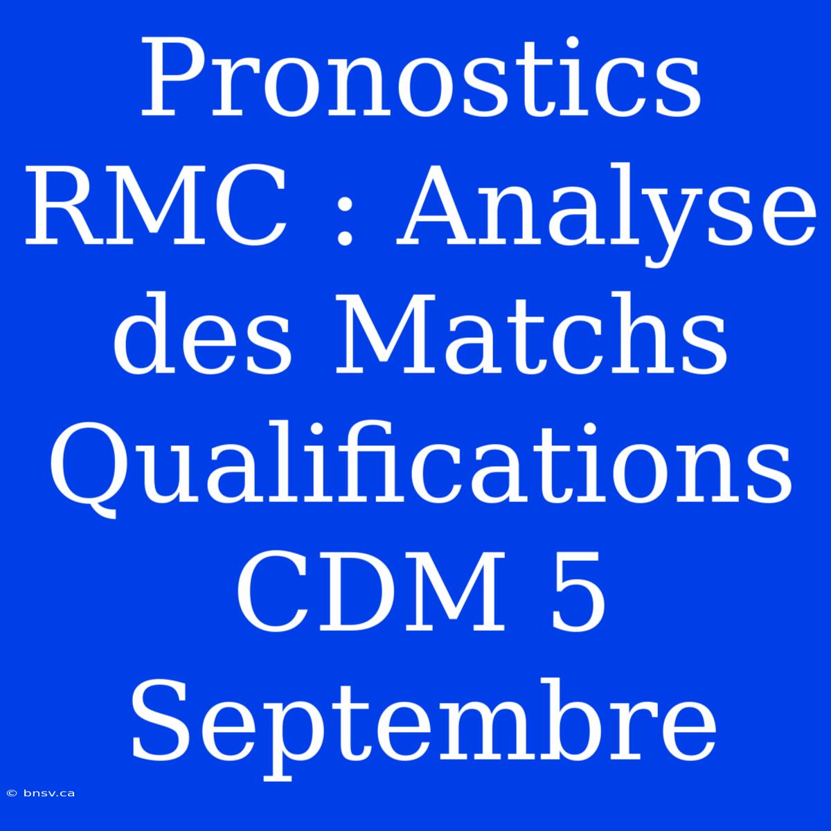 Pronostics RMC : Analyse Des Matchs Qualifications CDM 5 Septembre