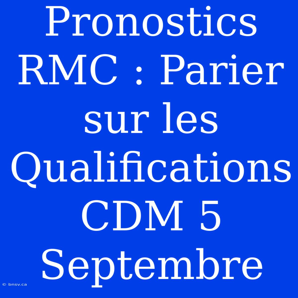 Pronostics RMC : Parier Sur Les Qualifications CDM 5 Septembre