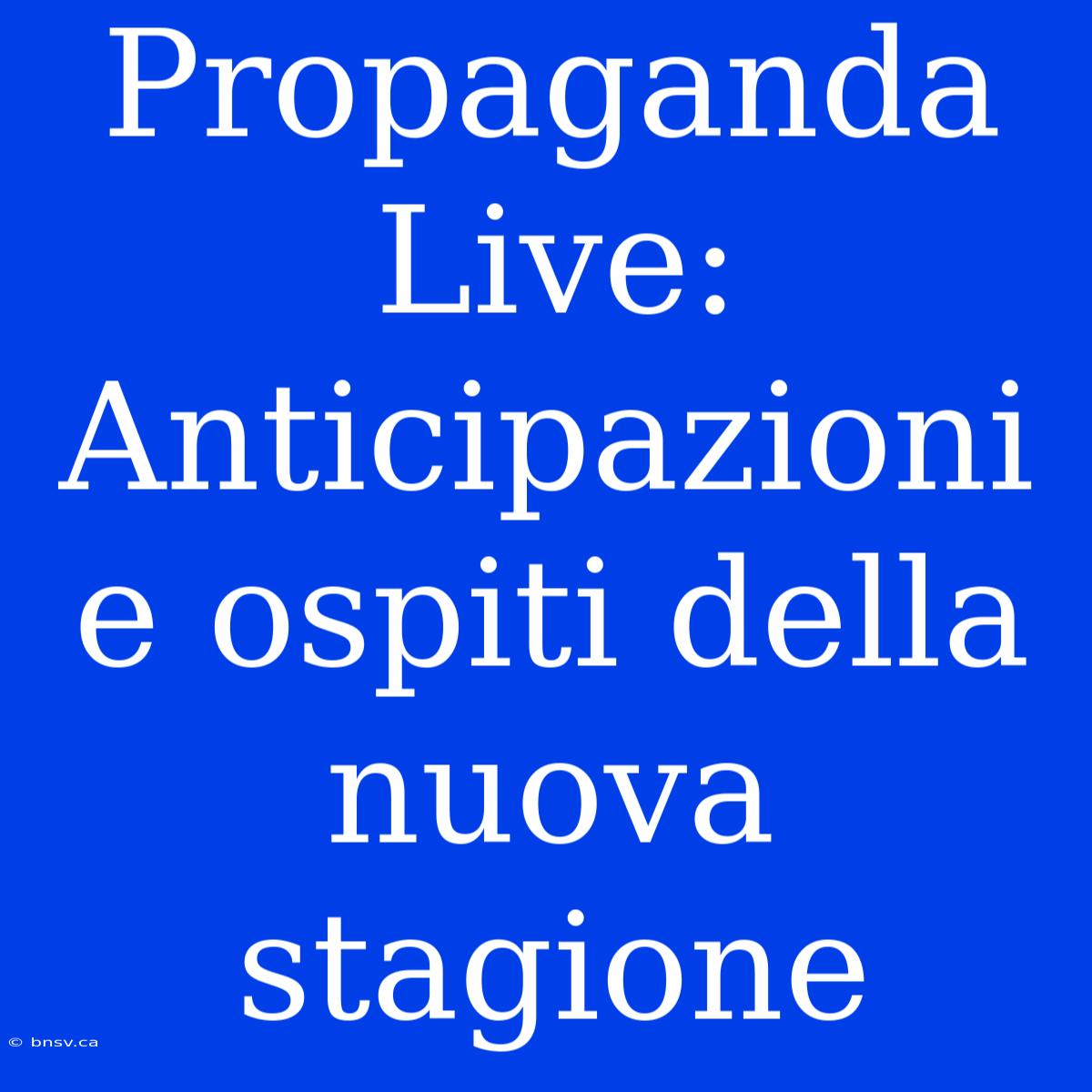 Propaganda Live: Anticipazioni E Ospiti Della Nuova Stagione