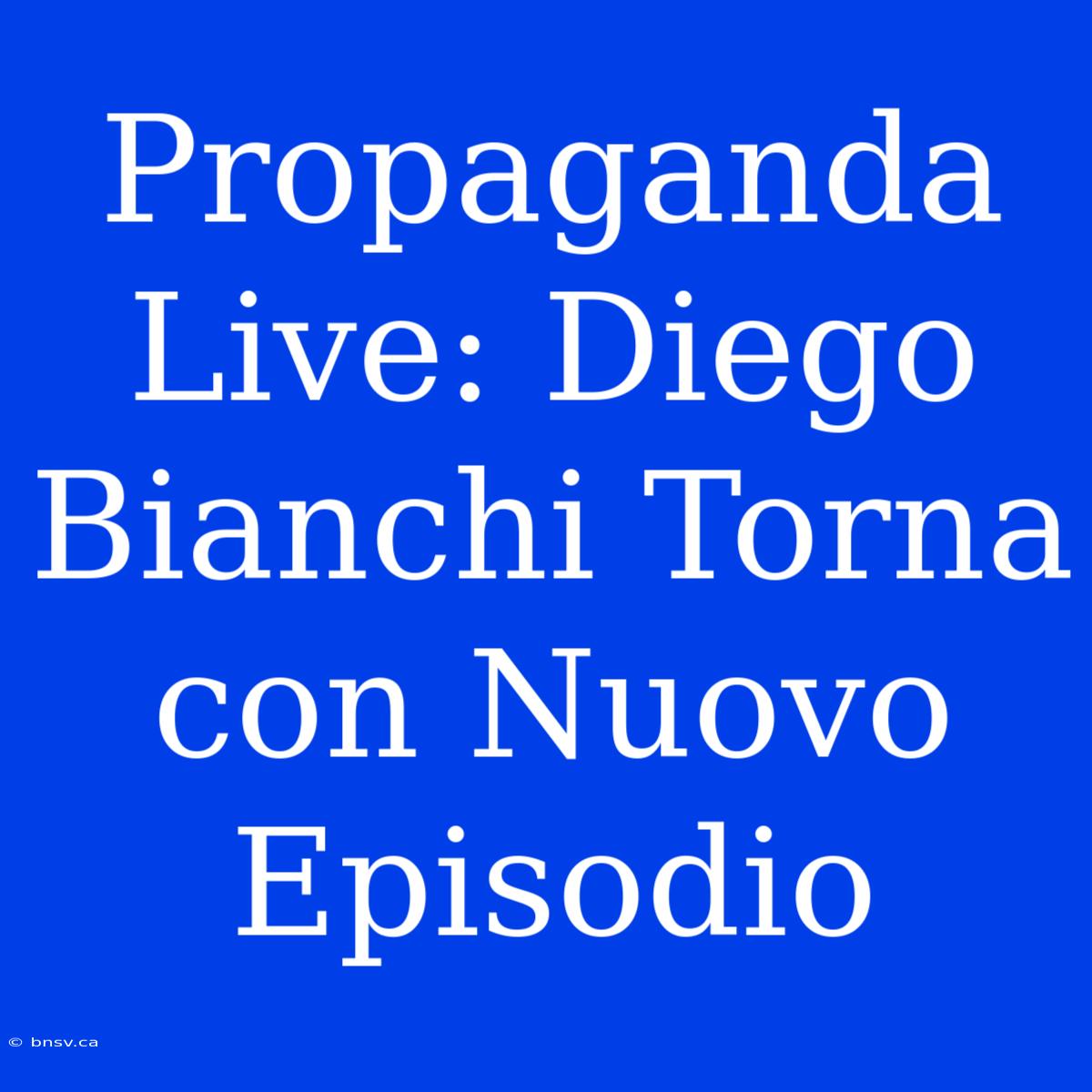 Propaganda Live: Diego Bianchi Torna Con Nuovo Episodio