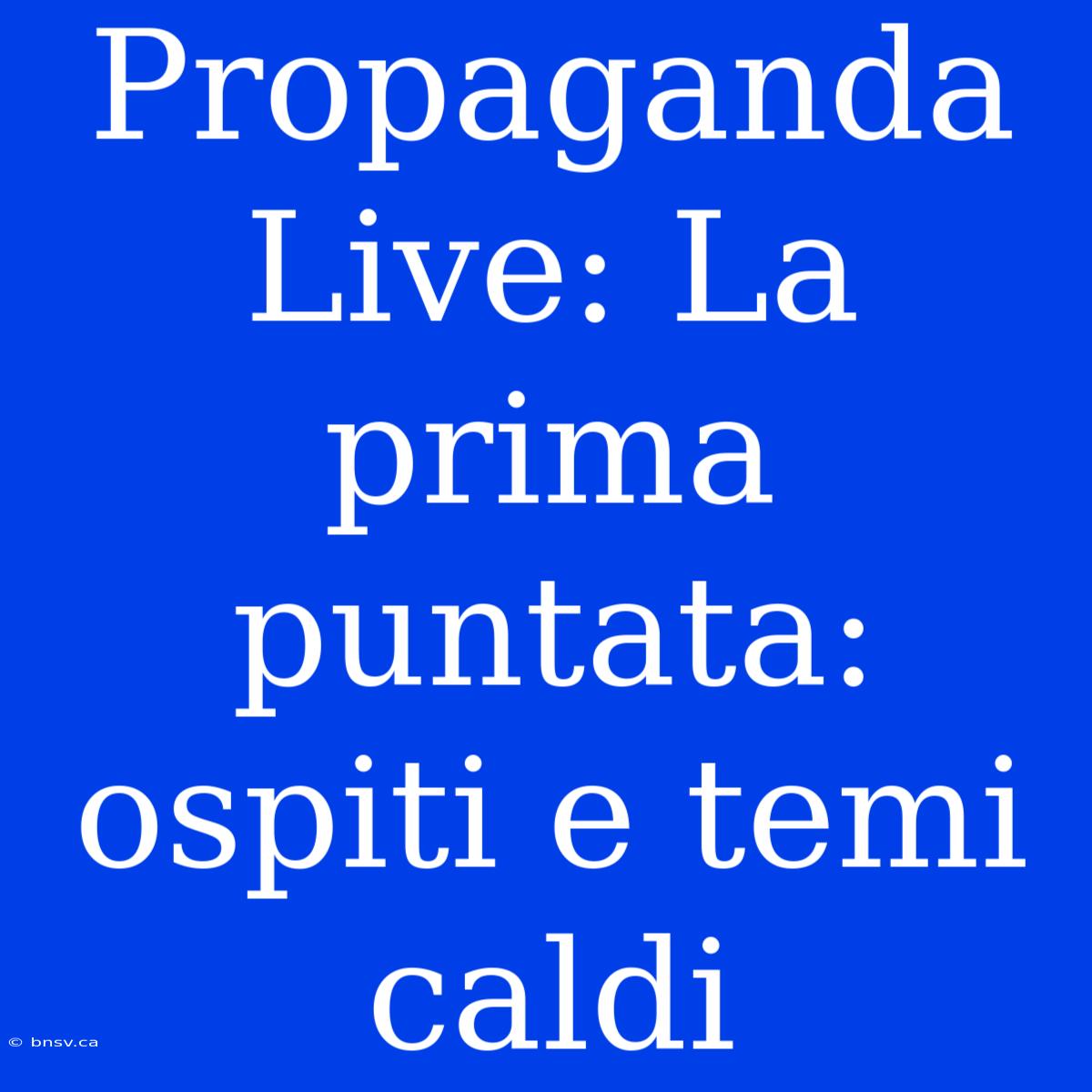 Propaganda Live: La Prima Puntata: Ospiti E Temi Caldi