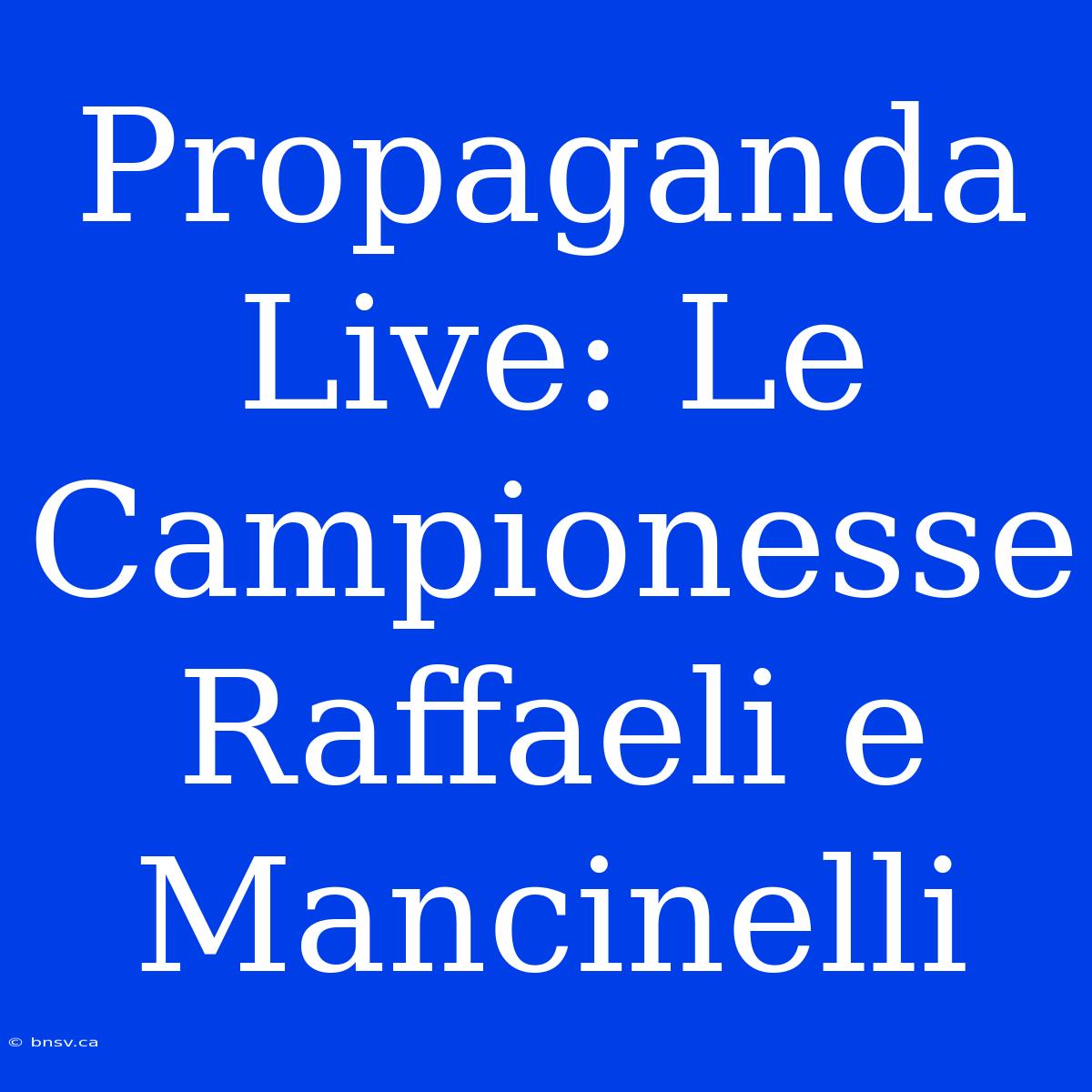 Propaganda Live: Le Campionesse Raffaeli E Mancinelli