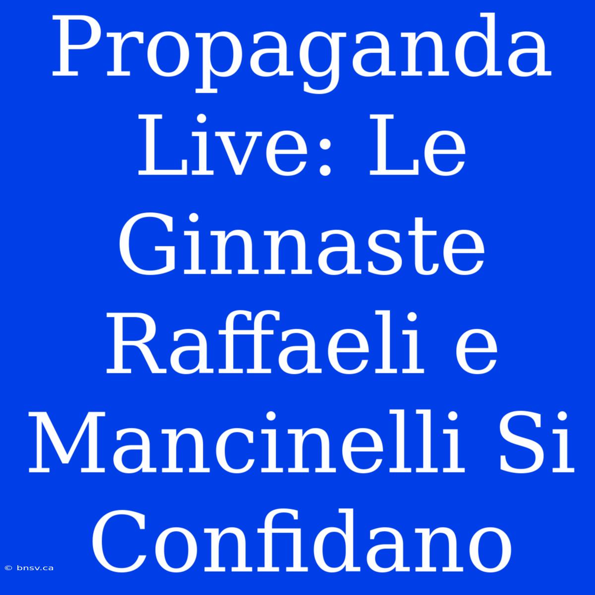 Propaganda Live: Le Ginnaste Raffaeli E Mancinelli Si Confidano