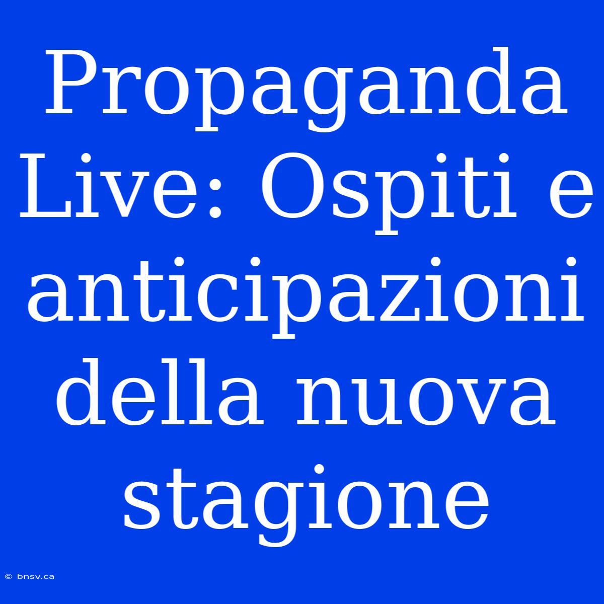 Propaganda Live: Ospiti E Anticipazioni Della Nuova Stagione