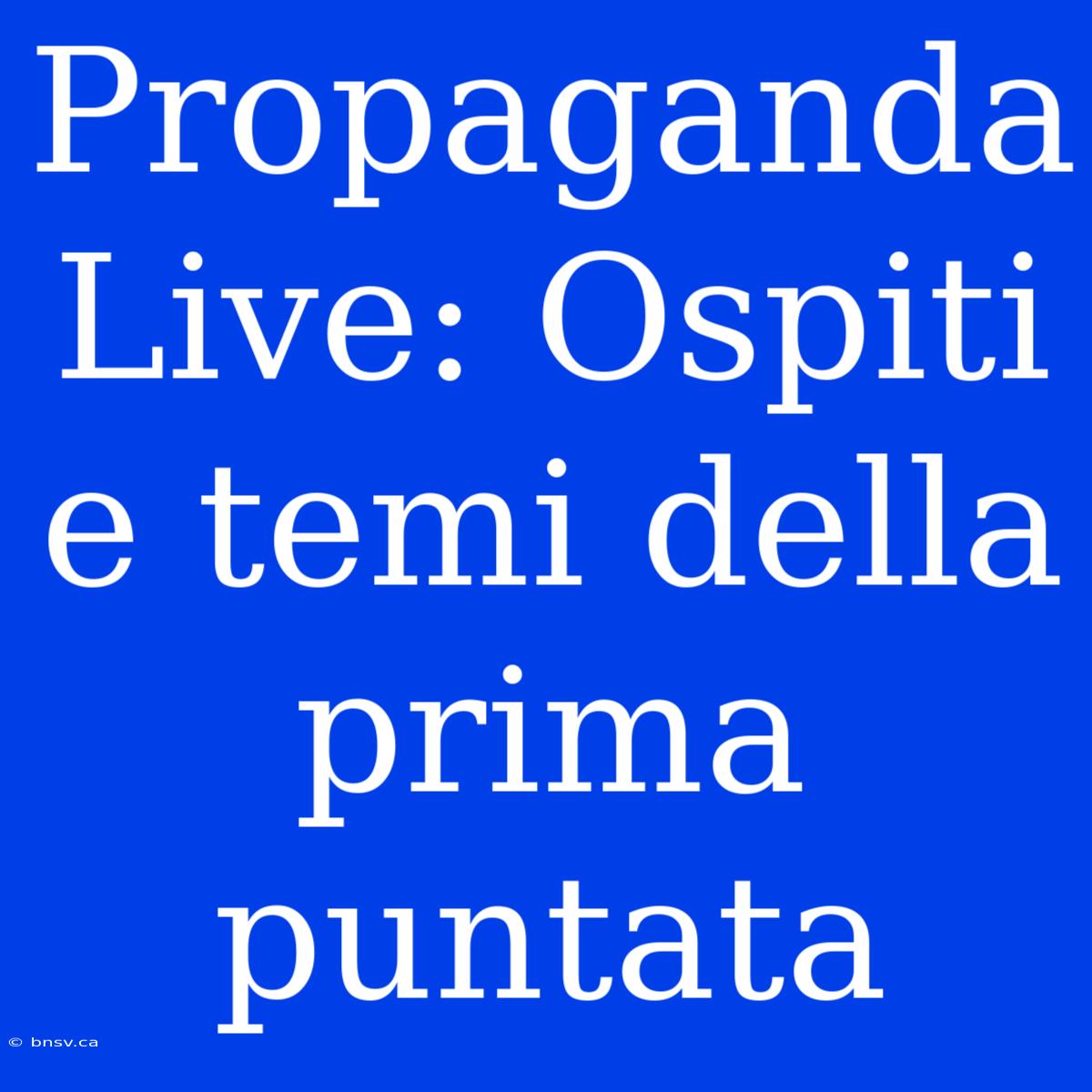 Propaganda Live: Ospiti E Temi Della Prima Puntata