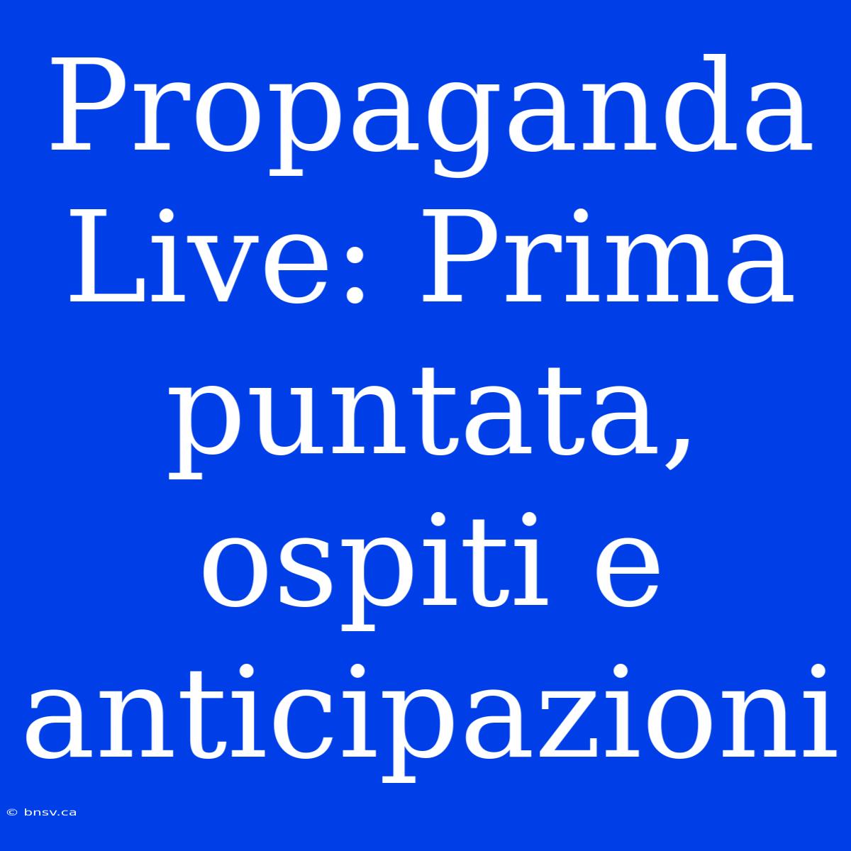 Propaganda Live: Prima Puntata, Ospiti E Anticipazioni