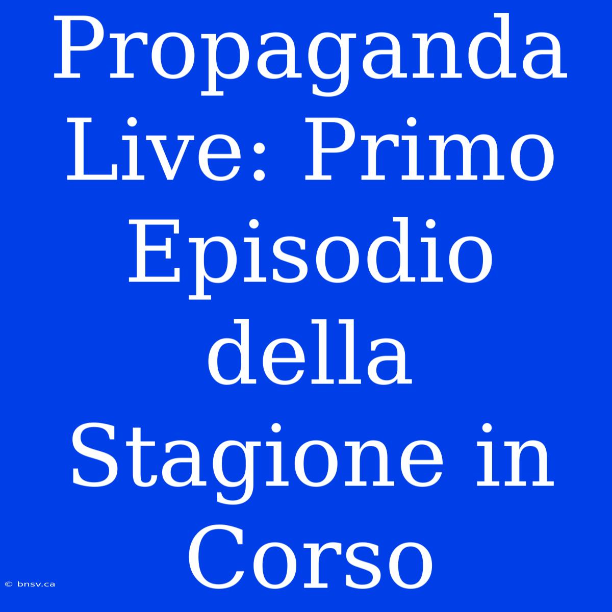 Propaganda Live: Primo Episodio Della Stagione In Corso