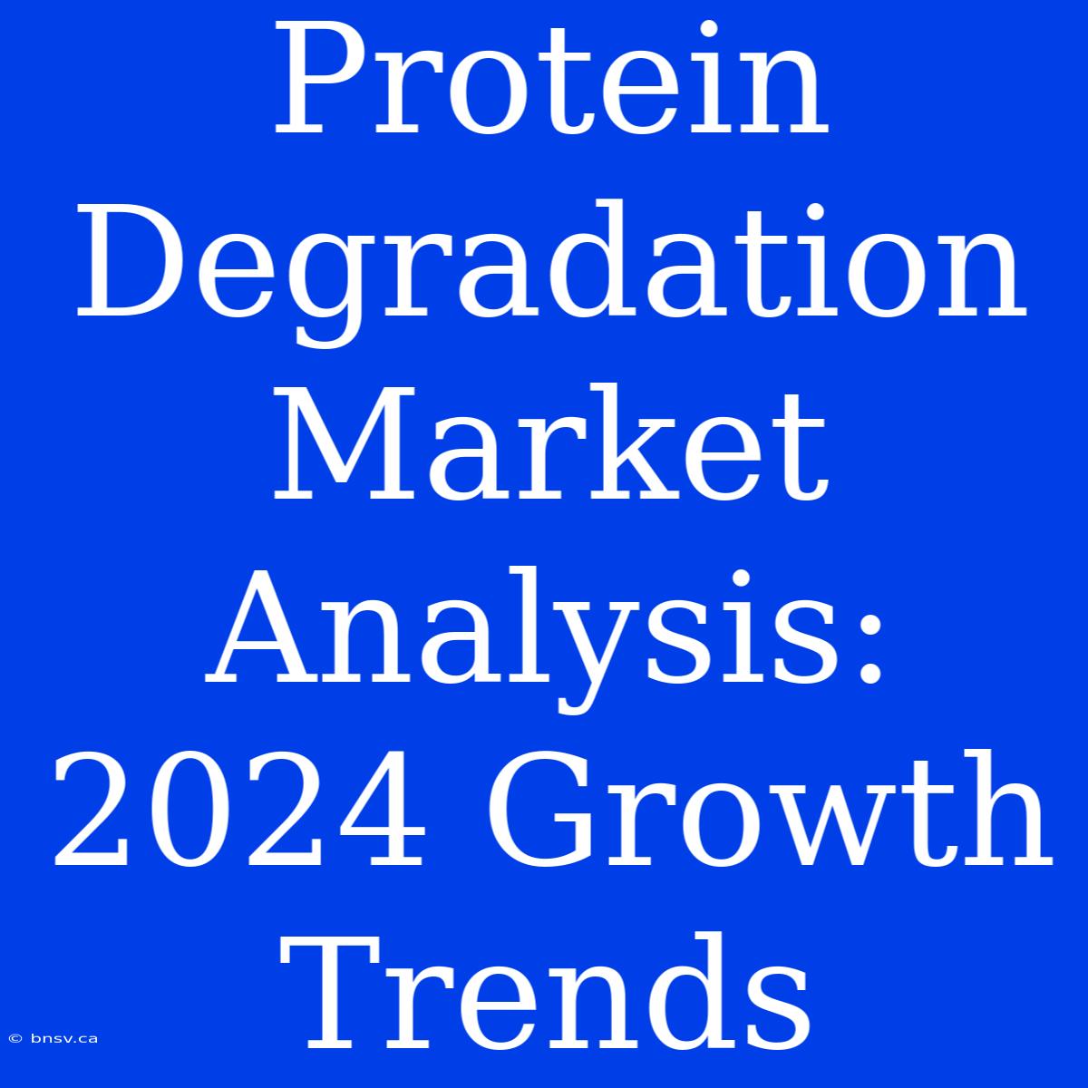 Protein Degradation Market Analysis: 2024 Growth Trends