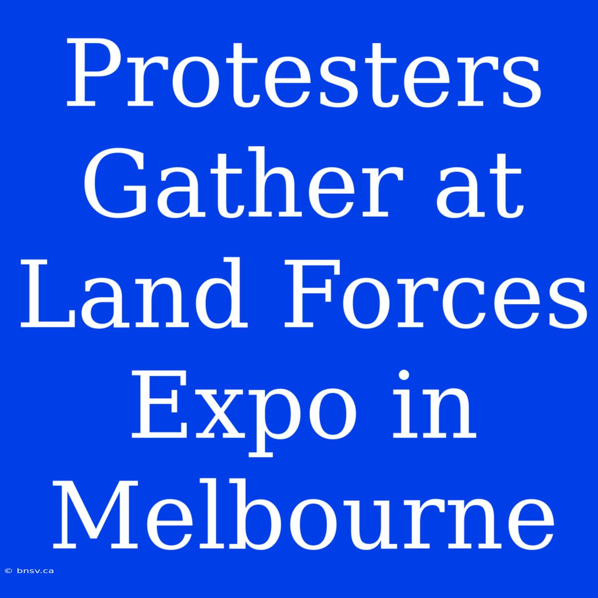 Protesters Gather At Land Forces Expo In Melbourne