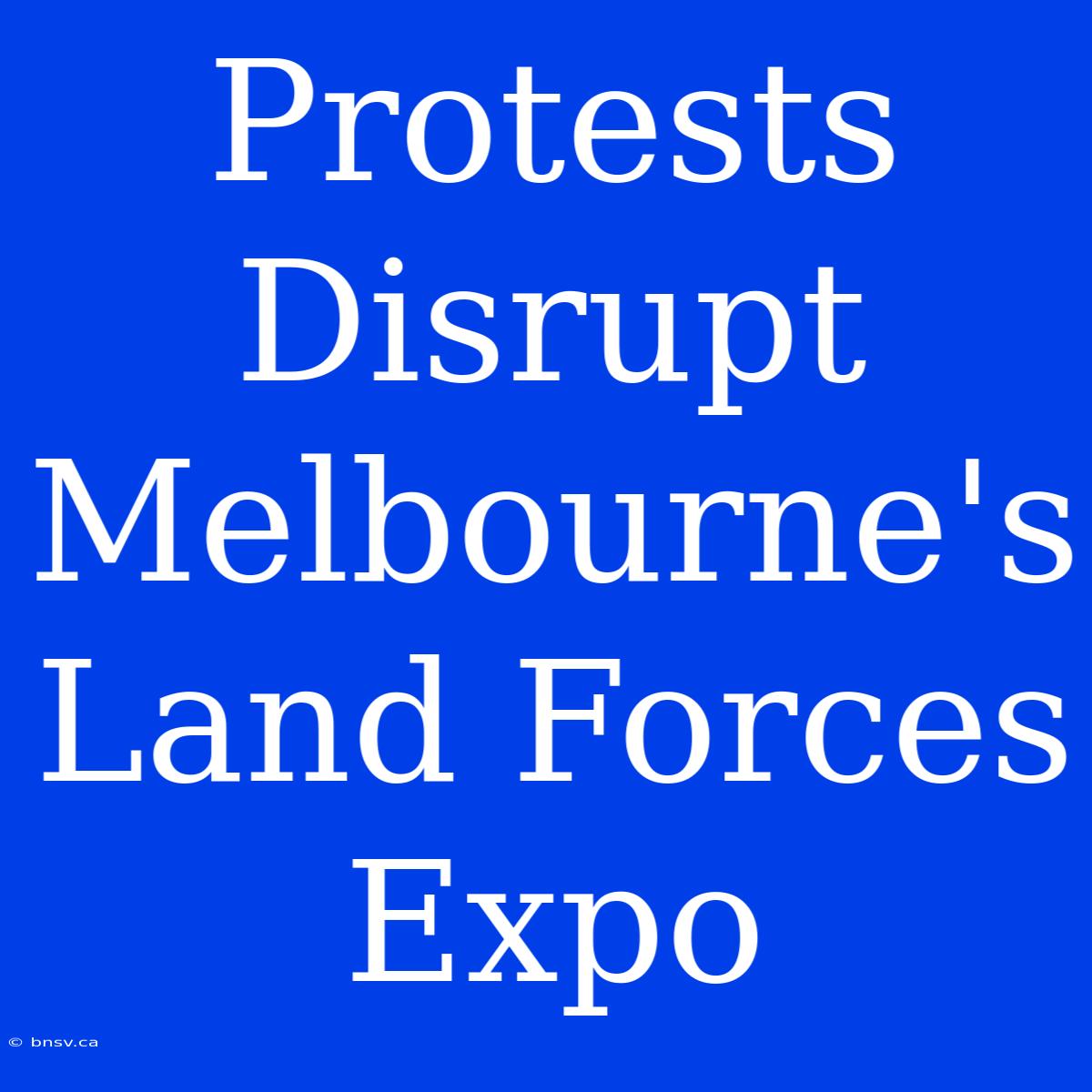 Protests Disrupt Melbourne's Land Forces Expo